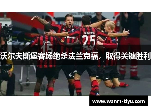 沃尔夫斯堡客场绝杀法兰克福，取得关键胜利