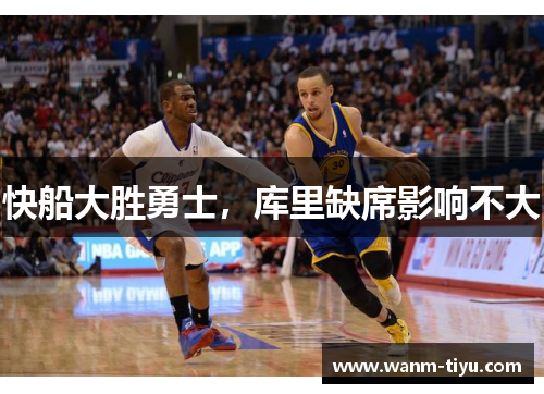 快船大胜勇士，库里缺席影响不大