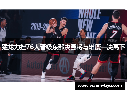 猛龙力挫76人晋级东部决赛将与雄鹿一决高下