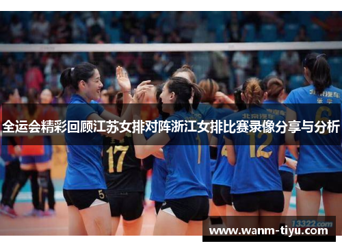 全运会精彩回顾江苏女排对阵浙江女排比赛录像分享与分析