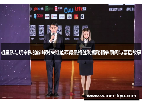 明星队与玩家队的巅峰对决谁能赢得最终胜利揭秘精彩瞬间与幕后故事