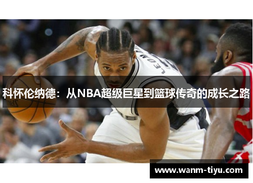 科怀伦纳德：从NBA超级巨星到篮球传奇的成长之路