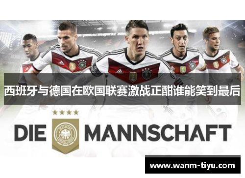西班牙与德国在欧国联赛激战正酣谁能笑到最后